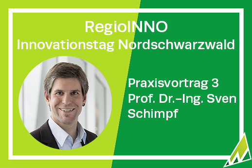 RegioINNO Innovationstag Nordschwarzwald Praxisvortrag 3 Prof. Dr.-Ing. Sven Schimpf